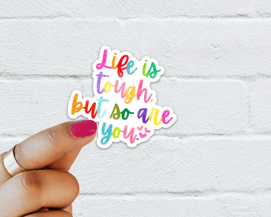 Life is tough but so are you Waterproof Vinyl Sticker